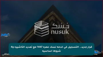 قرار جديد.. التسجيل في خدمة نسك عمرة 1447 مع تمديد التأشيرة و4 شروط أساسية